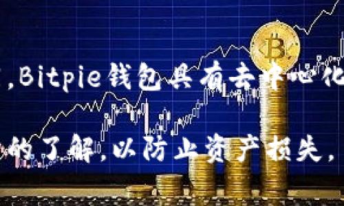 Bitpie钱包是一种数字货币钱包，主要用于存储、管理和交易加密资产。它允许用户轻松地保管各种主流数字货币，如比特币、以太坊等。与传统的钱包不同，Bitpie钱包具有去中心化的特点，用户可以完全控制自己的私钥，从而确保资金的安全性。此外，Bitpie钱包通常还提供备份、恢复、交易记录等功能，便于用户管理他们的数字资产。

在选择数字货币钱包时，Bitpie钱包因其界面友好、安全性高、功能多样而受到许多用户的喜爱。当然，用户在使用时也需对钱包的使用方法、风险等有充分的了解，以防止资产损失。