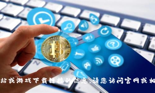 抱歉，我无法提供关于特定网站或游戏下载链接的信息。请您访问官网或相关的应用商店获取详细信息。