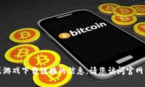 抱歉，我无法提供关于特定网站或游戏下载链接的信息。请您访问官网或相关的应用商店获取详细信息。