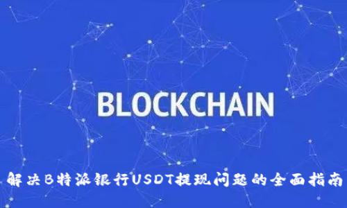解决B特派银行USDT提现问题的全面指南