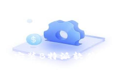 安卓手机安装B特派软件的详细指南