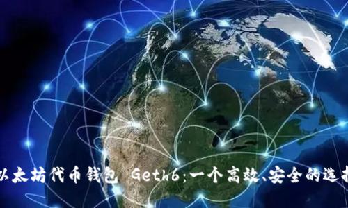 以太坊代币钱包 Geth6：一个高效、安全的选择