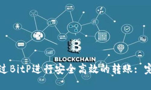 如何通过BitP进行安全高效的转账: 完整指南