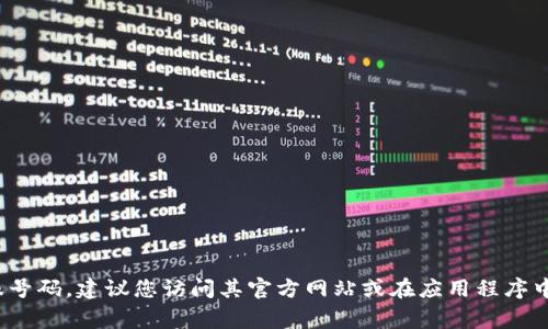 抱歉，我无法提供具体的客服电话或联系方式。如果您需要找到b特派钱包的客服号码，建议您访问其官方网站或在应用程序中查找相关的帮助或支持选项。这些渠道通常会提供最新的联系方式和支持信息。