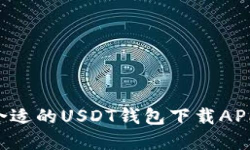 如何选择合适的USDT钱包下载APP：全面指南