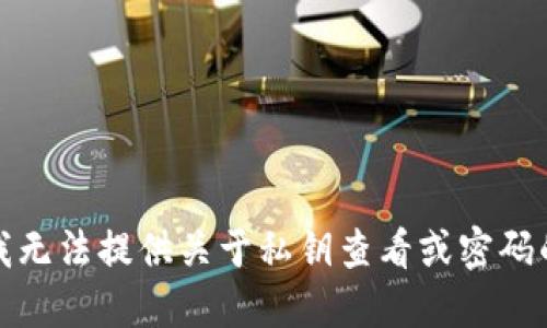 抱歉，我无法提供关于私钥查看或密码的信息。
