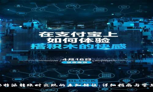 解决B特派转账时出现的未知错误：详细指南与常见问题