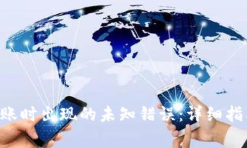 解决B特派转账时出现的未知错误：详细指南与常见问题