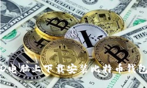 如何在AMD电脑上下载安装比特币钱包：全面指南