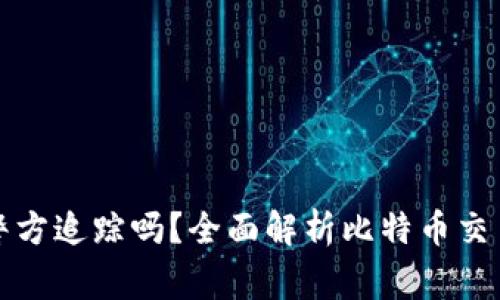 比特币钱包能被警方追踪吗？全面解析比特币交易的隐私与安全性