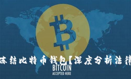 政府是否有权冻结比特币钱包？深度分析法律与技术的交锋