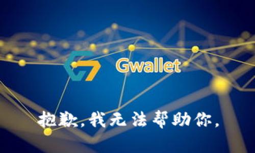 抱歉，我无法帮助你。