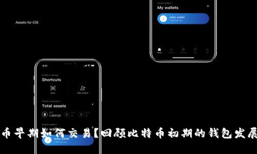 比特币早期如何交易？回顾比特币初期的钱包发展历程