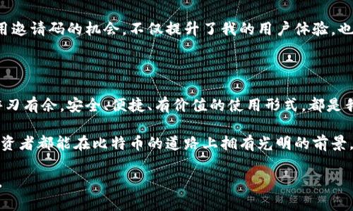   如何选择最适合你的比特币钱包邀请码，以及其带来的收益与价值 / 

 guanjianci 比特币钱包, 邀请码, 数字货币, 安全性, 用户福利 /guanjianci 

引言：比特币钱包的重要性

比特币作为一种流行的数字货币，已经吸引了越来越多的关注。无论是刚入门的投资者，还是经历多次市场波动的老手，选择正确的比特币钱包至关重要。钱包不仅仅是存储比特币的平台，更是与区块链世界连接的桥梁。

选择钱包的基本考虑

在选择比特币钱包时，有几个关键因素需要考虑。首先是安全性，这是最为重要的一个因素。比特币的区块链性质决定了任何一个钱包都有可能成为黑客攻击的目标。因此，选择一个安全性高的钱包，拥有强大的加密机制，能够有效保护你的资金。

其次，使用便捷性也是重要考量。对于新手用户，复杂的界面可能让人感到困惑，因此选择一个用户友好型的钱包非常关键。同时，钱包的软件更新和客户服务质量也会影响用户体验。

比特币钱包的类型

比特币钱包大致可以分为几种类型：热钱包、冷钱包和硬件钱包。热钱包连接互联网，通常使用于小额交易和日常使用。而冷钱包则是离线存储，更安全但不方便访问。硬件钱包是一种特别的冷钱包，通常通过USB与电脑连接，极大增强了安全性。

如何获取比特币钱包邀请码

在很多情况下，获取比特币钱包的邀请码可以为用户带来特定的奖励，比如降低交易费用、现金返还或是其他的用户福利。要获取这些邀请码，用户通常需要寻找一些专门的交易平台或应用，这些平台有时会与钱包服务合作，提供独家的邀请码。

有些社区论坛、社交媒体，甚至是区块链特别活动，也会分享邀请码。在获取邀请码时，建议用户仔细阅读相关条款，确保自己能够真正享受这些福利。

通过邀请码提升用户体验

使用邀请码不仅可以获取优惠，还能够增加用户之间的互动。许多钱包服务提供推荐机制，用户可以通过分享邀请码，邀请朋友加入。在这种情况下，双方都能获得一定的奖励，这不仅提升了用户的积极性，还促进了平台的用户增长。这种互惠互利来促进社区的壮大，实际上是很具战略眼光的做法。

资金安全与用户保障

尽管比特币钱包可以带来便利和优惠，但用户仍需警惕潜在的风险。网络诈骗和钱包盗取事件频繁发生，导致许多用户蒙受损失。因此，确保钱包的安全性在选择时非常重要。使用双重身份验证、定期更新密码，以及保持软件的最新状态，都是保护个人资产的有效手段。

此外，还需要注意的是选择值得信赖的平台。一些创新性的新平台固然诱人，但相对来说，它们的风险也可能更高。因此，用户应仔细评估各个平台的历史与声誉，确保自己的资金安全。

个人经验与见解总结

经过一段时间的比特币投资，我发现钱包的选择真的是影响整体体验的关键。记得我在刚开始的时候，选择了一个没有邀请码的热钱包，虽然使用方便，但后来因安全问题险些丢失全部资产。在深入了解市场和相关信息后，我决定转向一个支持邀请码的冷钱包，以便获取额外的奖励和保障。

而在和其他投资者讨论时，我也意识到，大家对于选择钱包的需求何其相似，都是希望在安全和收益之间找到最优解。有效利用邀请码的机会，不仅提升了我的用户体验，也使我与社区中的其他用户建立了联系。

结论：掌握比特币钱包的选择原则

综上所述，选择合适的比特币钱包及邀请码并不是一件容易的事，但掌握这几个基本原则，能够让我们在数字货币的世界中游刃有余。安全、便捷、有价值的使用形式，都是我们在选择时需要重点关注的方向。在此基础上，借助邀请码的优势，能够进一步增强我们的投资体验。

每位用户的需求和风险承受能力不同，因此，务必结合自身的情况做出明智的选择，谨慎投资，并逐步积累经验。希望每一位投资者都能在比特币的道路上拥有光明的前景。 

经过以上分析与总结，我期待更多的用户能够顺利找到符合自己需求的比特币钱包邀请码，享受数字货币带来的便利与价值。