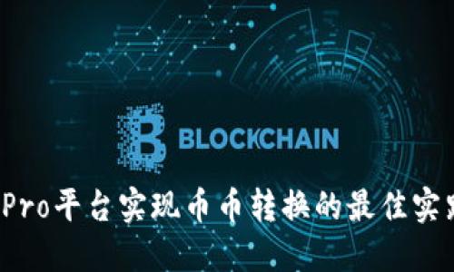 如何在BitP Pro平台实现币币转换的最佳实践和用户收益