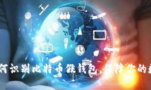 彻底揭秘：如何识别比特币假钱包，保障你的数字资产安全