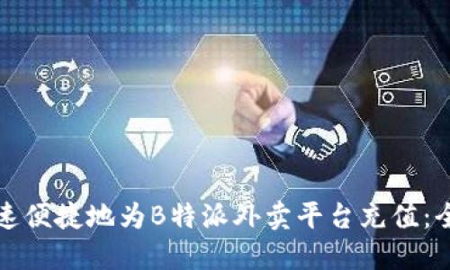 如何快速便捷地为B特派外卖平台充值：全面指南