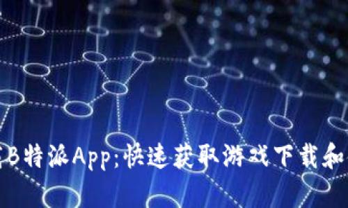 轻松下载B特派App：快速获取游戏下载和使用指南