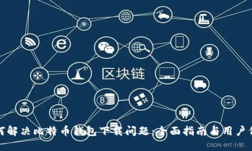 如何解决比特币钱包下载问题：全面指南与用户价值