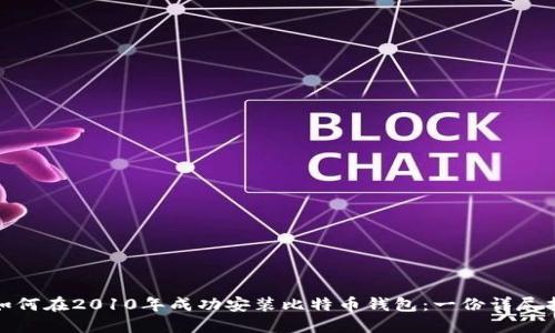 : 如何在2010年成功安装比特币钱包：一份详尽指南