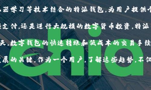特派钱包是一个旨在提供便捷的金融服务和数字资产管理的移动应用程序。它通常允许用户进行多种操作，如数字货币的存储、转账、交易以及其他相关金融服务。它的设计目标是提升用户在数字金融领域的体验，方便生活中的各种交易，特别是涉及加密货币的支付。

特派钱包的主要功能

随着数字经济的发展，越来越多的人开始接触和使用数字货币。在这个背景下，特派钱包应运而生，成为用户进行数字货币管理和交易的重要工具。特派钱包的主要功能包括：

- 数字资产存储：特派钱包为用户提供安全的数字资产存储环境，支持多种主流的数字货币，如比特币、以太坊等。
- 快速转账：用户可以通过特派钱包将数字货币快速转账给其他用户，支持跨国交易，无需中介。
- 便捷交易平台：特派钱包内置交易所，用户可在平台内完成买卖操作，实时了解市场行情。
- 安全保护措施：特派钱包通常配备多重安全机制，如指纹识别、双重验证等，保障用户资产安全。
- 用户友好的界面：特派钱包致力于为用户提供直观、易于操作的界面，即使是新手也能轻松上手。

用户如何受益于特派钱包

对于想要参与数字货币投资和交易的用户来说，特派钱包是一个非常有价值的工具。以下是用户使用特派钱包所获得的几个重要收益：

- 成本效益：使用特派钱包进行交易时，用户可以省去大量手续费，相比于传统金融机构的数据费，特派钱包的费用通常更为划算。
- 实时更新：特派钱包提供实时市场数据，让用户能够迅速把握交易机会，做出明智的投资选择。
- 便捷的资金管理：特派钱包允许用户轻松管理多种资产，用户可以在一个平台上完成所有操作，免去多头筹集的繁琐。
- 提升财务透明度：通过特派钱包，用户能更清晰地了解自己的资产状况和交易历史，帮助制定更有效的理财策略。

如何安全使用特派钱包

安全性是任何金融工具的重要考量，特派钱包也不例外。在使用特派钱包时，用户需要注意以下几点以保障资产安全：

- 定期更新密码：使用强密码是保护账户的基础，建议定期更改密码，并避免与他人分享。
- 启用双重认证：大多数特派钱包都支持双重认证，这能够为账户提供额外的一层安全保护。
- 保持软件更新：确保自己的特派钱包应用始终是最新版本，以享受最新的安全增强功能。
- 小心钓鱼攻击：用户应该警惕任何要求提供账户信息或密码的钓鱼邮件和链接。

未来的发展趋势

随着区块链技术的不断发展，特派钱包的作用和功能预计将会进一步扩大。未来可能会出现更多与人工智能、机器学习等技术结合的特派钱包，为用户提供个性化的投资建议和财务规划服务。

总而言之，特派钱包作为一个数字资产管理工具，为用户提供了便利和节省成本的优势。无论是进行日常的小额支付，还是进行大规模的数字货币投资，特派钱包都可以为用户带来更高效、安全的金融服务体验。

在我的个人经验中，使用特派钱包进行交易确实为我的人生带来了很多便利，特别是在移动支付逐渐普及的今天。数字钱包的快速转账和低成本的交易手续费，给了我更多的投资机会。不过，使用数字钱包的过程中，保持警惕，特别是对于安全方面的考量也很重要。

在未来，特派钱包将可能面对更多的市场竞争，如何在保证安全的同时提供更加精美、便捷的用户体验将是其发展的关键。作为一个用户，了解这些趋势，不仅仅是应对未来变革的一种准备，也是增加个人财务管理能力的体现。

特派钱包,数字货币,金融服务,安全管理,移动应用/guanjianci