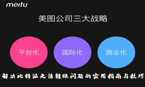 解决比特派无法转账问题的实用指南与技巧