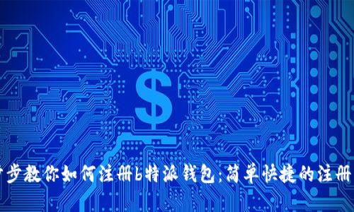 一步步教你如何注册b特派钱包：简单快捷的注册流程
