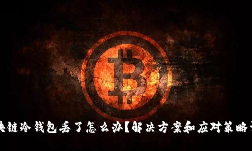 区块链冷钱包丢了怎么办？解决方案和应对策略详解
