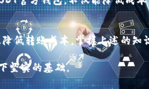 USDT官方钱包手续费详解：降低转账成本轻松管理数字资产/  
USDT, 官方钱包, 手续费, 数字资产, 转账成本/guanjianci  

什么是USDT？
USDT，全名为Tether，是一种与美元挂钩的稳定币。它的价值通常保持在1美元左右，使其成为交易者和投资者在加密货币市场中极为重要的工具。USDT在交易所中的广泛应用，使其成为了数字资产投资中不可或缺的一部分。

USDT官方钱包的基本功能
USDT的官方钱包，通常是指Tether公司官网提供的存储和管理USDT的渠道，它为用户提供了安全的资产存储空间。此外，用户可以通过它进行USDT的转账、接收以及查询资产状态等基本功能。在区块链技术日益成熟的今天，一个安全、可靠的官方钱包显得尤为重要。

USDT官方钱包手续费的构成
与传统银行转账相比，USDT官方钱包的手续费通常较低，甚至在某些情况下免除。然而，具体的手续费结构可能因不同的区块链网络而异。例如，在以太坊网络上转账USDT时，会涉及到“Gas费”，而在Tron网络上则可能存在其他的手续费结构。

手续费用的构成也可能受到网络拥挤程度、交易量、以及用户选择的转账方式等多重因素的影响。所以，在进行转账前，了解相关的手续费可以有效助力我们的资金管理。

如何有效降低USDT转账成本？
在转账USDT时，尽量选择交易高峰期以外的时间进行转账，可以有效减少手续费。此外，选择合适的区块链网络也是降低手续费的一个好办法。例如，Tron网络的手续费通常相对较低。如果没有特别的需求，用户可以优先考虑使用这种网络进行转账。

此外，定期关注USDT官方网站或者相关社区的动态，掌握最新的手续费调整、促销活动等信息，能够帮助用户节省不少成本。这一点尤为重要，因为在数字货币市场中，每一个小的费用，都可能在大交易中造成显著的损失或收益。

USDT官方钱包和第三方钱包的比较
在数字资产管理中，除了USDT的官方钱包，许多用户还会选择第三方钱包。第三方钱包的优势在于用户体验、功能丰富性以及跨平台兼容性，但也伴随着一定的安全风险。而官方钱包在安全性上更具有保障，尽管有时在使用便捷性上可能略有不足。

这就需要用户在选择钱包时，根据自己的需求进行合理取舍。比如，如果你注重安全性，并且频繁进行大额转账，可能会更倾向于使用官方钱包。然而，如果你的需求是灵活性和多样性，第三方钱包可能更能满足你的需求。

USDT转账过程中的注意事项
尽管USDT的转账过程相对简单，但在操作过程中仍需注意几个重要的环节。首先，确认钱包地址的正确性，任何一个字母或数字的错位都可能导致资金的损失。其次，需合理选择转账金额和网络，以避免不必要的手续费。

在进行转账前，可以进行小额测试，以确保资金能够顺利到达指定地址。尤其是在初次使用一个新平台或钱包时，这一步至关重要。

我的经验总结：如何高效管理USDT资产？
在我个人的数字资产管理过程中，USDT一直占据着相当大的比例，因此我在使用USDT官方钱包时也积累了一些实用的经验。

首先，我总是会在交易高峰期外选择进行转账，并通过定期关注各种手续费调整来安排我的交易时间，以期望最小化我的转账成本。此外，利用第三方服务平台的监控工具，实时监测USDT的市场行情，也是我进行决策的重要一步。

其次，我会定期对我的数字资产进行审查和整理，确保只保留必要的资产于官方钱包中。对于我不经常用到的资产，选择放入第三方钱包进行管理既能提高使用效率，又能降低安全风险。

未来展望：USDT及其钱包的前景
随着区块链技术的不断发展，USDT及其钱包的未来依然充满希望。未来可能会出现更具创新性的充值和转账机制。这将进一步降低用户的手续费，提高使用体验。此外，考虑到监管政策的变化，USDT的合规性也将变得愈发重要。

在这样的背景下，用户需保持警觉，随时了解行业动态，调整自己的投资策略，以适应不断变化的市场环境。有效利用USDT官方钱包，不仅能降低成本，还能让我们在数字资产的管理上如鱼得水。

结论
综上所述，USDT官方钱包的手续费并不是一成不变的，用户在进行交易时需认真研究和分析，适时调整策略，才能有效降低转账成本。掌握上述的知识与技巧，将帮助你更好地管理数字资产，让你的投资之路更加顺畅。

在这个数字资产迅速发展的时代，掌握USDT及其官方钱包的使用技巧，将有效提升你的资产管理能力，为未来投资打下坚实的基础。