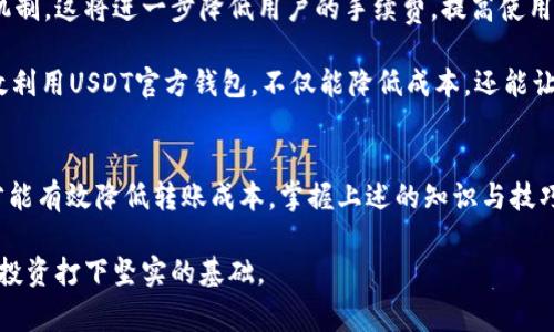 USDT官方钱包手续费详解：降低转账成本轻松管理数字资产/  
USDT, 官方钱包, 手续费, 数字资产, 转账成本/guanjianci  

什么是USDT？
USDT，全名为Tether，是一种与美元挂钩的稳定币。它的价值通常保持在1美元左右，使其成为交易者和投资者在加密货币市场中极为重要的工具。USDT在交易所中的广泛应用，使其成为了数字资产投资中不可或缺的一部分。

USDT官方钱包的基本功能
USDT的官方钱包，通常是指Tether公司官网提供的存储和管理USDT的渠道，它为用户提供了安全的资产存储空间。此外，用户可以通过它进行USDT的转账、接收以及查询资产状态等基本功能。在区块链技术日益成熟的今天，一个安全、可靠的官方钱包显得尤为重要。

USDT官方钱包手续费的构成
与传统银行转账相比，USDT官方钱包的手续费通常较低，甚至在某些情况下免除。然而，具体的手续费结构可能因不同的区块链网络而异。例如，在以太坊网络上转账USDT时，会涉及到“Gas费”，而在Tron网络上则可能存在其他的手续费结构。

手续费用的构成也可能受到网络拥挤程度、交易量、以及用户选择的转账方式等多重因素的影响。所以，在进行转账前，了解相关的手续费可以有效助力我们的资金管理。

如何有效降低USDT转账成本？
在转账USDT时，尽量选择交易高峰期以外的时间进行转账，可以有效减少手续费。此外，选择合适的区块链网络也是降低手续费的一个好办法。例如，Tron网络的手续费通常相对较低。如果没有特别的需求，用户可以优先考虑使用这种网络进行转账。

此外，定期关注USDT官方网站或者相关社区的动态，掌握最新的手续费调整、促销活动等信息，能够帮助用户节省不少成本。这一点尤为重要，因为在数字货币市场中，每一个小的费用，都可能在大交易中造成显著的损失或收益。

USDT官方钱包和第三方钱包的比较
在数字资产管理中，除了USDT的官方钱包，许多用户还会选择第三方钱包。第三方钱包的优势在于用户体验、功能丰富性以及跨平台兼容性，但也伴随着一定的安全风险。而官方钱包在安全性上更具有保障，尽管有时在使用便捷性上可能略有不足。

这就需要用户在选择钱包时，根据自己的需求进行合理取舍。比如，如果你注重安全性，并且频繁进行大额转账，可能会更倾向于使用官方钱包。然而，如果你的需求是灵活性和多样性，第三方钱包可能更能满足你的需求。

USDT转账过程中的注意事项
尽管USDT的转账过程相对简单，但在操作过程中仍需注意几个重要的环节。首先，确认钱包地址的正确性，任何一个字母或数字的错位都可能导致资金的损失。其次，需合理选择转账金额和网络，以避免不必要的手续费。

在进行转账前，可以进行小额测试，以确保资金能够顺利到达指定地址。尤其是在初次使用一个新平台或钱包时，这一步至关重要。

我的经验总结：如何高效管理USDT资产？
在我个人的数字资产管理过程中，USDT一直占据着相当大的比例，因此我在使用USDT官方钱包时也积累了一些实用的经验。

首先，我总是会在交易高峰期外选择进行转账，并通过定期关注各种手续费调整来安排我的交易时间，以期望最小化我的转账成本。此外，利用第三方服务平台的监控工具，实时监测USDT的市场行情，也是我进行决策的重要一步。

其次，我会定期对我的数字资产进行审查和整理，确保只保留必要的资产于官方钱包中。对于我不经常用到的资产，选择放入第三方钱包进行管理既能提高使用效率，又能降低安全风险。

未来展望：USDT及其钱包的前景
随着区块链技术的不断发展，USDT及其钱包的未来依然充满希望。未来可能会出现更具创新性的充值和转账机制。这将进一步降低用户的手续费，提高使用体验。此外，考虑到监管政策的变化，USDT的合规性也将变得愈发重要。

在这样的背景下，用户需保持警觉，随时了解行业动态，调整自己的投资策略，以适应不断变化的市场环境。有效利用USDT官方钱包，不仅能降低成本，还能让我们在数字资产的管理上如鱼得水。

结论
综上所述，USDT官方钱包的手续费并不是一成不变的，用户在进行交易时需认真研究和分析，适时调整策略，才能有效降低转账成本。掌握上述的知识与技巧，将帮助你更好地管理数字资产，让你的投资之路更加顺畅。

在这个数字资产迅速发展的时代，掌握USDT及其官方钱包的使用技巧，将有效提升你的资产管理能力，为未来投资打下坚实的基础。
