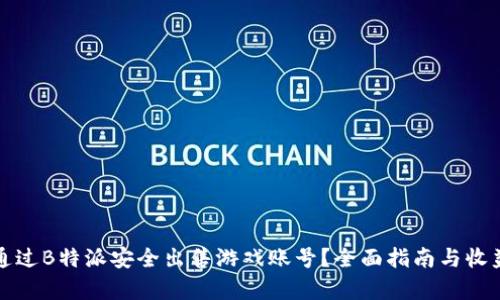 如何通过B特派安全出售游戏账号？全面指南与收益分析