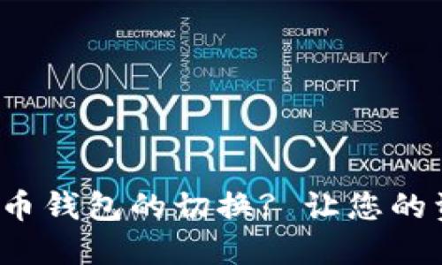 如何顺利实现比特币钱包的切换? 让您的资产更安全、更便捷