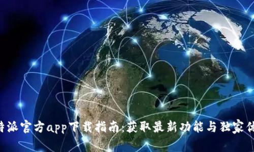 B特派官方app下载指南：获取最新功能与独家优惠