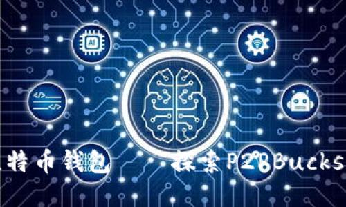 最安全便捷的比特币钱包——探索P2PBucks用户价值与收益