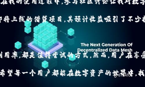   利用Bitpie钱包进行借贷：提升资产收益的新选择 / 

 guanjianci Bitpie钱包, 借贷, 数字资产, 区块链, 投资回报 /guanjianci 

引言：数字资产的崛起与借贷需求

随着数字货币的普及，越来越多人开始关注如何有效管理和增值自己的数字资产。在数字资产投资中，借贷已经成为一种新兴的资产增值方式。Bitpie钱包作为一款便捷安全的数字资产钱包，凭借其强大的功能吸引了众多用户。在这篇文章中，我们将深入探讨如何利用Bitpie钱包进行借贷，从而提升资产收益。

了解Bitpie钱包的基本功能

Bitpie钱包是一款多功能的数字钱包，不仅支持多种加密货币的存储和管理，还为用户提供了便捷的借贷服务。作为一个去中心化的数字资产管理工具，Bitpie钱包允许用户在平台内进行资产的借入和借出，无需依赖传统银行或第三方中介。这样的优势在于，用户可以直接与借贷双方进行交易，降低了交易成本和时间。

借贷的基本原理

在Bitpie钱包中，借贷的过程其实并不复杂。一般来说，借贷可以分为两种类型：借入和借出。借入方通常会提供一定的抵押品来获得借款，而借出方则根据自身的需求和市场行情决定放贷的利率和期限。这一过程通常是通过智能合约自动执行，因此用户可以在较低的风险下，进行相对安全的交易。

借贷的优势与风险

使用Bitpie进行借贷，不仅能够帮助用户提高资产的利用效率，还能带来额外的收益。例如，用户可以将自己闲置的数字资产进行借出，获取利息收入，相比于传统的静态存储方式，这无疑是更具吸引力的选择。

然而，借贷行为也伴随着一定的风险。首先，市场行情波动可能导致借出资产的价值降低；其次，借款方的还款能力也存在不确定性。因此，用户在进行借贷时，务必要谨慎评估风险，选择可信赖的交易方。

如何在Bitpie钱包中进行借贷

首先，用户需要下载并注册Bitpie钱包。一旦获得钱包地址，用户可以将数字资产存入钱包中。接下来的步骤是选择想要借出或者借入的资产，设置相应的利率和期限。Bitpie钱包内置的智能合约将根据用户的设置自动匹配交易对方，整个过程高效便捷。

以我个人的经验来看，在选择借出资产时，务必要关注借款方的信用评级以及市场行情。最近我将一些闲置的比特币借出，虽然收益比传统存储方式高出不少，但也因为市场波动造成了一定的损失。因此，在借贷的同时，保持对市场动向的敏感，定期评估自己的资产状况至关重要。

借贷时应注意的问题

当利用Bitpie钱包进行借贷时，还有一些细节是需要注意的。首先，确保您的钱包安全性，避免由于安全问题导致资产损失。其次，明确借贷合同条款，确保自身权益得以保障。在平台内进行借贷时，仔细查看借款方提供的抵押品和信用评级，选择风险较低的项目。

市场动态与个人策略

数字货币市场的快速变化对借贷策略产生了直接影响。比如，在牛市阶段，许多用户可能会选择借入更多的资产进行投资，而在熊市阶段，出于风险控制，更多的人可能会选择将资产借出，获取稳定的收益。

因此，我建议用户在制定借贷策略时，不仅要关注自身的资金流动情况，还需关注市场的总体趋势。及时调整策略，是保证资产安全的重要一环。例如，我曾在一次市场波动后及时将部分资产转换为稳定币，从而规避了损失，保持了资金的流动性。

如何筛选借贷项目

在海量的借贷项目中，如何筛选出适合自己的项目是一个关键问题。在Bitpie钱包中，可以通过查看借款方的信用评级、历史借贷记录等信息来判断其可信度。同时，选择那些利率合理且借贷期限合理的项目也是十分重要的。

例如，在我最近一次借贷中，选择了一位借款方，其信用评级较高，历史借款记录良好，因此最终决定放贷给他。虽然风险永远存在，但经过谨慎选择后，收益也相对可观。

利用社区资源与参与度

Bitpie钱包社区资源的丰富性为用户的借贷活动提供了额外保障。通过社区内的交流与合作，用户能够获取更多的市场洞察和经验分享。在我的使用过程中，参与社区讨论让我对数字资产的借贷有了更深刻的理解，同时也让我结识了许多志同道合的朋友。

此外，通过社区资源，用户还可以了解到一些潜在的借贷机会，更快发现市场的新动态。例如，与一些有经验的用户交流后，我了解到某个即将上线的借贷项目，其预计收益吸引了不少投资者，最终选择参与其中并获得了不错的回报。

总结与前景展望

总的来说，Bitpie钱包作为一种便利的数字资产管理工具，为用户提供了全新的借贷选择。无论是借入以实现投资，还是借出以提高资产利用率，都是值得尝试的方式。然而，用户在享受便利和收益的同时，也应保持警惕，合理评估风险。

随着科技的进步和市场的发展，数字资产借贷的前景依然广阔。未来，Bitpie钱包可能会推出更多创新的借贷服务，进一步满足用户需求。希望每一个用户都能在数字资产的世界中，找到适合自己的投资之路，实现财富增值的目标。