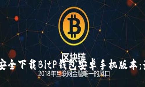 biatoti如何安全下载BitP钱包安卓手机版本：最全面的指南