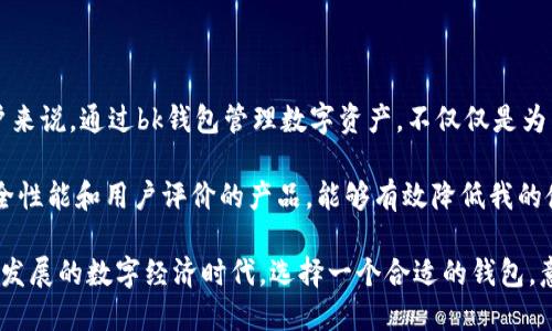 bk钱包是一个基于区块链技术的数字钱包，旨在为用户提供安全、便捷的数字资产管理服务。从其功能和特点来看，它吸引了大量关注和使用。那么，bk钱包究竟属于哪个公司呢？

根据现有的信息，bk钱包由**bk集团**开发并运营。bk集团是一家专注于区块链技术及数字资产的创新公司，致力于推动数字经济的发展。该公司通过bk钱包平台，用户可以方便地存储、管理和交易各种数字资产，包括但不限于加密货币、代币等。

在了解bk钱包和bk集团的关系后，我们不妨进一步探讨一下bk钱包的功能和优势。

bk钱包的主要功能

首先，bk钱包支持多种数字资产的存储与管理。用户不仅可以管理比特币、以太坊等主流加密货币，还可以添加和使用各类代币。这样一来，用户可以通过一个平台轻松管理他们所有的数字资产，而无需到处寻找不同的钱包应用。

安全性与隐私保护

在数字资产管理中，安全性无疑是最重要的考虑因素之一。bk钱包采用了先进的安全技术，包括双重身份验证、加密存储等措施，确保用户的资产安全。同时，bk钱包也注重用户隐私，不会随意收集用户的个人信息，这使得用户在使用时可以更加放心。

用户体验与界面设计

bk钱包的界面设计简洁直观，用户可以轻松上手。无论是新手还是资深用户，都可以在短时间内熟悉其使用方法。app的导航设计非常人性化，用户可以快速找到所需功能，提升了使用的便利性。

多平台支持

bk钱包不仅可以在手机端使用，还支持网页端及桌面端，极大地方便了用户的操作。这种多平台的设计使得用户可以随时随地管理自己的数字资产，不受设备或地点的限制。

社区及支持

bk钱包背后有一个活跃的社区，用户可以在社区中分享使用经验，寻求技术支持，并参与到平台的各种活动中。bk集团团队也会定期更新产品，推出新功能，持续用户体验。

总结与个人见解

作为一个数字钱包，bk钱包凭借其安全性、便捷性以及多样的功能，已经在市场上取得了不错的口碑。对于用户来说，通过bk钱包管理数字资产，不仅仅是为了方便，更是为了在数字经济时代中抓住机遇，保值增值。

从我个人的经验来看，数字钱包的选择对我资产的安全和管理效率至关重要。选择像bk钱包这样具有良好安全性能和用户评价的产品，能够有效降低我的使用风险。不论你是刚入门的数字资产小白，还是已有一定经验的用户，bk钱包都能为你提供可靠的解决方案。

总之，bk钱包凭借其用户友好的设计和强大的功能，已经成为许多用户管理数字资产的优选工具。在这个快速发展的数字经济时代，选择一个合适的钱包，意味着为未来的投资和资产增值开了一个良好的开端。