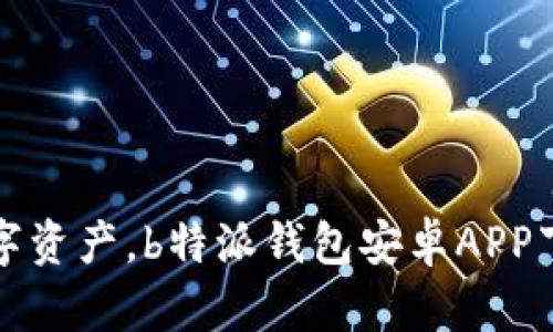 轻松获取数字资产，b特派钱包安卓APP下载安装指南