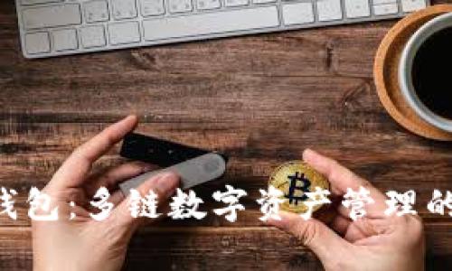 BitKeep钱包：多链数字资产管理的最佳选择