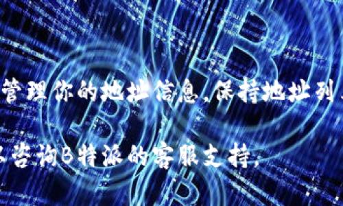 要删除B特派中的地址记录，可以按照以下步骤进行操作。请注意，不同的应用版本或设备类型可能会略有不同，但总体流程相似。

步骤一：打开B特派应用
首先，确保你已经登录到B特派的应用程序。如果你尚未下载该应用，请先在应用商店中下载并安装。

步骤二：进入个人资料或设置页面
在主界面上，通常在右上角或底部导航栏中会有“个人中心”或“设置”的选项。点击进入该页面。

步骤三：找到地址管理
在个人资料或设置页面中，寻找“地址管理”或“我的地址”选项。这一部分通常会列出你之前保存的所有地址记录。

步骤四：选择要删除的地址
在地址管理页面，你会看到一个地址列表。浏览该列表，找到你想要删除的地址。通常会有一个“编辑”或“删除”按钮。

步骤五：删除地址记录
点击要删除的地址旁边的“删除”按钮，系统会弹出确认删除的提示。在确认后，该地址记录便会被移除。

步骤六：确认删除成功
返回地址管理列表，确保该地址已经不再显示。如果有所更改，表明地址删除成功。

常见问题解答
strongQ: 如果我误删除了地址，能否恢复？/strong
A: 一旦地址被删除，通常情况下是无法恢复的，请小心操作。

strongQ: 删除地址后，我是否需要重新输入新地址？/strong
A: 是的，如果你需要使用新的地址，必须先输入并保存新的地址记录。

总结
删除B特派中的地址记录是一个简单的过程，遵循以上步骤，能够轻松地管理你的地址信息。保持地址列表的整洁，有助于提高使用效率，这也是合理管理个人信息的重要一步。 

希望这些步骤能帮助你顺利删除不需要的地址记录，如有其他问题，可以咨询B特派的客服支持。