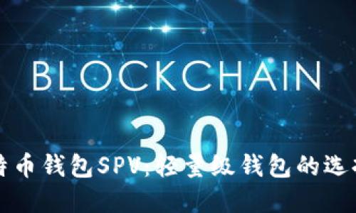 深入了解比特币钱包SPV：轻量级钱包的选择与用户收益