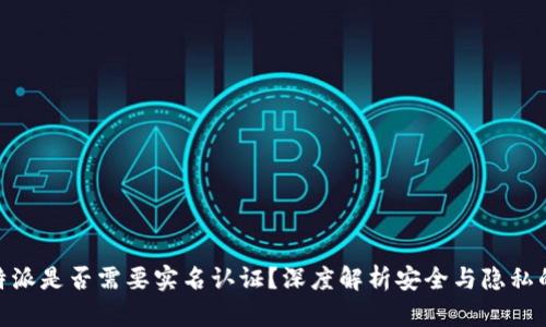 : 比特派是否需要实名认证？深度解析安全与隐私的权衡