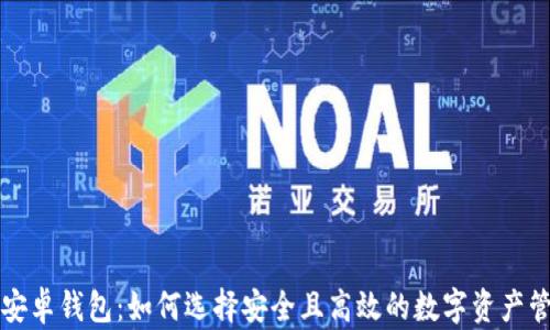 
区块链安卓钱包：如何选择安全且高效的数字资产管理工具