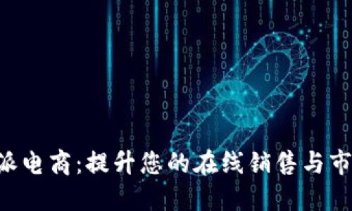 探索B特派电商：提升您的在线销售与市场竞争力