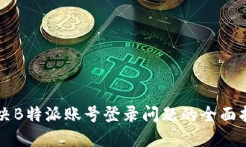 解决B特派账号登录问题的全面指南