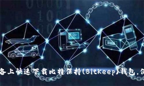jiaotiao如何在iOS设备上快速下载比特保持(BitKeep)钱包，保障您的数字资产安全