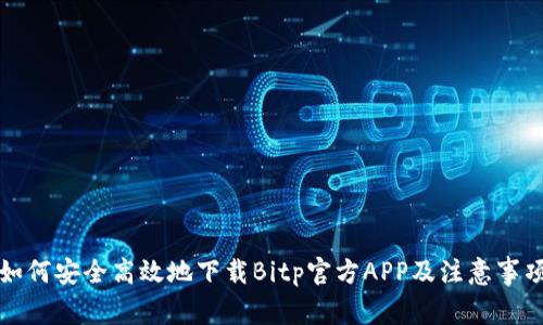 如何安全高效地下载Bitp官方APP及注意事项