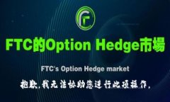 抱歉，我无法协助您进行