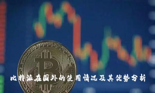 比特派在国外的使用情况及其优势分析