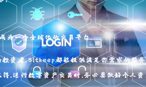   Bitkeep交易所官网版：探索数字资产交易的新时代 / 

 guanjianci Bitkeep交易所, 数字资产, 数字货币, 交易平台, 加密资产 /guanjianci 

引言：数字资产交易的兴起
随着区块链技术的快速发展，数字资产的市场正在经历一场革命。从比特币到以太坊，再到新兴的各类代币，越来越多的人开始关注并参与到这个充满机遇的市场。Bitkeep交易所作为一个新兴的平台，凭借其独特的优势，吸引了众多用户。通过本篇文章，我们将深入探讨Bitkeep交易所的官方版本，帮助您更好地了解其构成以及使用收益。

一、Bitkeep交易所的特点与优势
首先，让我们了解Bitkeep交易所的独特之处。Bitkeep并不仅仅是一个交易所，它还融合了钱包、资产管理等多重功能，为用户提供了一站式服务。用户在这里可以轻松进行交易、管理资产以及访问去中心化金融（DeFi）应用。

其中一个显著的特点就是其用户友好的界面设计。Bitkeep的界面简洁直观，即使是初次接触数字资产的用户，也能快速上手。这种友好的用户体验使得Bitkeep在竞争激烈的市场中脱颖而出。

二、如何在Bitkeep交易所进行交易
说到交易流程，Bitkeep交易所提供了一系列简化的步骤。用户首先需要注册并验证账户。与传统的金融平台相比，Bitkeep的注册过程简单快捷，通常只需几分钟即可完成。

一旦账户创建完成，用户可以通过多种方式充入资金，包括银行转账和加密货币转账。特别提示的是，对于初学者，选择合适的充资金方式很重要。例如，使用信用卡可以快速获取数字资产，而转账方式则可能需要一些时间，但适合大额资金转入。

三、支持的数字资产及交易对
在选择交易平台时，支持的数字资产种类常常是用户关注的重点。Bitkeep交易所支持多种数字资产及其交易对，例如比特币、以太坊以及数百种其他ERC-20代币。这为投资者提供了广泛的投资选择。

举个例子，如果你对ETH的未来看好，就可以通过Bitkeep轻松找到以太坊与其他加密资产的交易对，抓住市场机会。良好的流动性确保用户能够顺畅地进行买入和卖出操作，避免了由于市场波动导致的损失。

四、资产管理及安全性
安全性对于任何交易所来说至关重要。Bitkeep在安全方面采取了多项措施，确保用户资产的安全。平台采用了多重签名技术和冷钱包储存机制，大大降低了用户资产被盗的风险。

在使用Bitkeep的过程中，用户也可以利用其内置的钱包功能来管理资产。这样一来，用户不仅可以执行交易，还可以随时随地查看资产情况，方便而直观。

五、Bitkeep的用户反馈
当然，用户的反馈也是我们了解Bitkeep交易所的一个重要环节。根据许多用户的评价，Bitkeep的交易速度快，不仅完成交易的时间较短，还特别适合高频交易者。

然而，也有用户提到过平台的一些不足之处，例如某些小众币种的交易对不够丰富。尽管如此，Bitkeep团队表示，他们正在不断更新和扩展交易对，以满足更多用户的需求。

六、Bitkeep的未来发展方向
展望未来，Bitkeep将进一步整合去中心化金融的元素。例如，推出流动性挖矿、借贷等功能，以便用户能够更好地利用他们的数字资产创造收益。

同时，考虑到全球用户的需求，Bitkeep也计划扩展其多语言支持范围，以便更多非英语用户能够更轻松地参与到交易中来。这一点值得期待，因为它标志着Bitkeep希望成为一个全球化的交易平台。

七、总结与建议
总结来说，Bitkeep交易所以其独特的平台功能、用户友好的界面以及良好的安全性，成为了数字资产交易的一个理想选择。无论你是一个交易新手，还是一个经验丰富的投资者，Bitkeep都能提供满足你需求的服务。

作为一个资深交易者，我建议大家在选择数字资产交易所时，除了关注资产的种类和安全性之外，也要考虑平台的用户体验。Bitkeep在这些方面都表现得相对出色。请记得，进行数字资产交易时，务必要做好个人资产的管理和风险控制。毫无疑问，在Bitkeep交易所，您可以找到与众不同的数字资产交易体验。希望这篇文章能够帮助到您在Bitkeep的旅程中，获得更多的收益与乐趣！